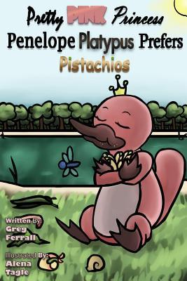Read Online Pretty Pink Princess Penelope Platypus Prefers Pistachios - Greg Ferrall | ePub