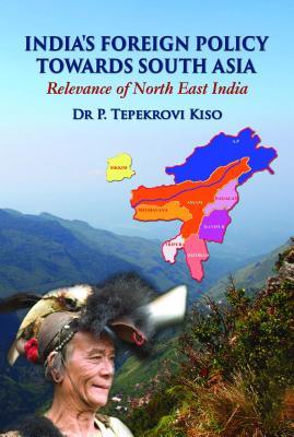 Read Online India's Foreign Policy Towards South Asia Relevance of North East India - P Tepekrovi Kiso | ePub