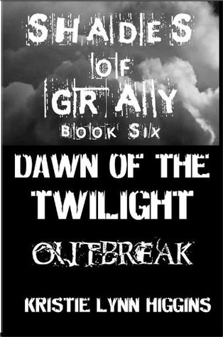Read Online Shades of Gray #6 - Dawn of the Twilight- Outbreak **Sneak Peek (science fiction undead zombies adventure horror series) - Kristie Lynn Higgins file in PDF