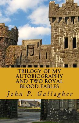 Full Download Trilogy of My Autobiography and Two Royal Blood Fables - MR John Paul Gallagher file in ePub