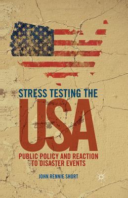 Read Online Stress Testing the USA: Public Policy and Reaction to Disaster Events - John Rennie Short Professor | PDF