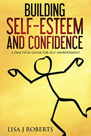 Read Building Self-Esteem and Confidence: A Practical Guide for Self-Improvement (confidence, Motivation, Anxiety,Self-love) - Lisa J. Roberts file in ePub