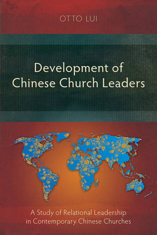Download Development of Chinese Church Leaders: A Study of Relational Leadership in Contemporary Chinese Churches - Otto Lui | PDF