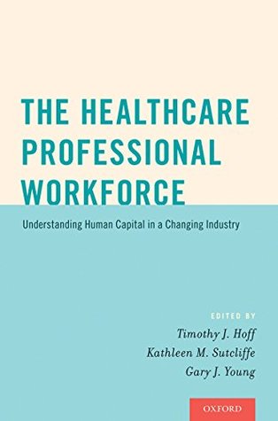 Full Download The Healthcare Professional Workforce: Understanding Human Capital in a Changing Industry - Timothy J. Hoff file in ePub
