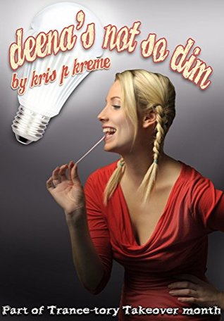 Read Online Deena's not so Dim (Trance-tory Takeover Book 4) - Kris P. Kreme file in ePub
