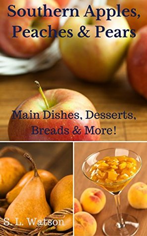 Read Southern Apples, Peaches & Pears: Main Dishes, Desserts, Breads & More! (Southern Cooking Recipes Book 41) - S.L. Watson file in ePub