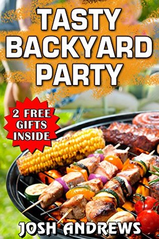 Read Tasty Backyard Party: Outdoor Cooking Recipes For Delicious Barbecuing & Grilling - Josh Andrews | ePub