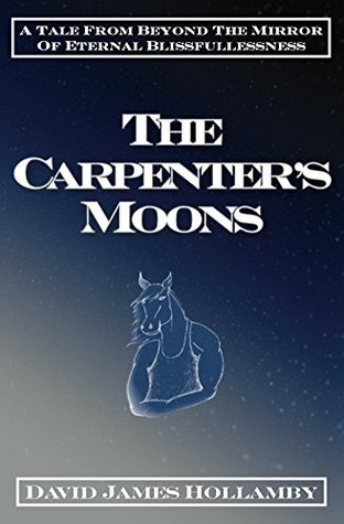 Read The Carpenter's Moons: A Tale From Beyond the Mirror of Eternal Blissfullessness - David James Hollamby file in PDF