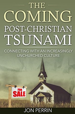 Read Online The Coming Post-Christian Tsunami: Connecting To An Increasingly Unchurched Culture - Jon Perrin | PDF