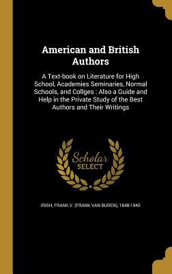 Read American and British Authors: A Text-Book on Literature for High School, Academies Seminaries, Normal Schools, and Collges: Also a Guide and Help in the Private Study of the Best Authors and Their Writings - Frank V (Frank Van Buren) 1848- Irish file in PDF