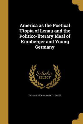 Read America as the Poetical Utopia of Lenau and the Politico-Literary Ideal of Kinnberger and Young Germany - Thomas Stockham Baker file in ePub