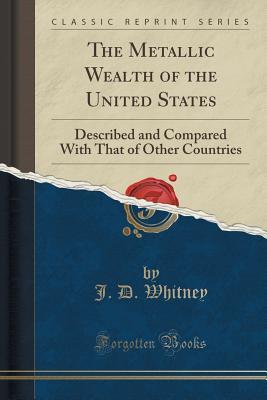 Download The Metallic Wealth of the United States: Described and Compared with That of Other Countries (Classic Reprint) - J D Whitney | ePub