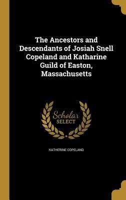 Full Download The Ancestors and Descendants of Josiah Snell Copeland and Katharine Guild of Easton, Massachusetts - Katherine Copeland | PDF