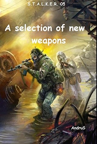 Read Online A selection of new weapons (S.T.A.L.K.E.R. Book 5) - Andrus file in ePub