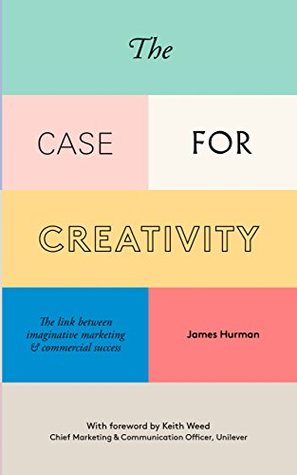 Full Download The Case for Creativity: Three Decades Evidence of the Link Between Imaginative Marketing and Commercial Success - James Hurman | ePub