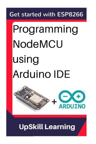 Read Online ESP8266: Programming NodeMCU Using Arduino IDE - Get Started With ESP8266 - UpSkill Learning file in ePub