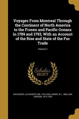 Full Download Voyages from Montreal Through the Continent of North America to the Frozen and Pacific Oceans in 1789 and 1793, with an Account of the Rise and State of the Fur Trade; Volume 2 - Alexander Mackenzie | ePub