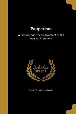 Download Pauperism: A Picture; And the Endowment of Old Age, an Argument - Charles Booth | PDF