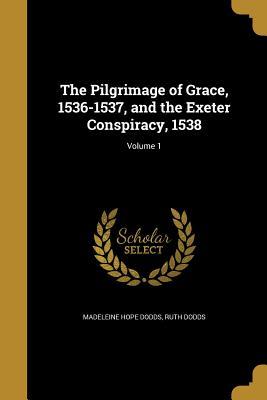 Full Download The Pilgrimage of Grace, 1536-1537, and the Exeter Conspiracy, 1538; Volume 1 - Madeleine Hope Dodds | ePub