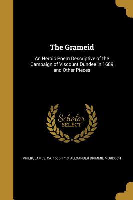 Read The Grameid: An Heroic Poem Descriptive of the Campaign of Viscount Dundee in 1689 and Other Pieces - Alexander Drimmie Murdoch | PDF