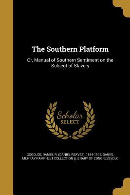 Full Download The Southern Platform: Or, Manual of Southern Sentiment on the Subject of Slavery - Daniel R. Goodloe file in PDF