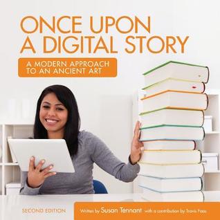 Read Online Once Upon a Digital Story: A Modern Approach to an Ancient Art - Susan Tennant | ePub
