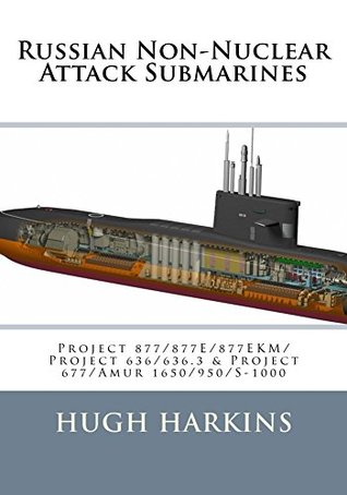 Read Russian Non-Nuclear Attack Submarines: Project 877/877E/877EKM/Project 636/636.3 & Project 677/Amur 1650/950/S-1000 - Hugh Harkins file in PDF