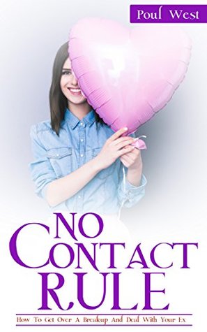 Full Download No Contact Rule: How To Get Over A Breakup And Deal With Your Ex   Free Gift Inside (Divorce, Survival guide, relationship, move on, dating, recovery, heartbroken) - Poul West | ePub