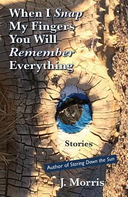 Full Download When I Snap My Fingers You Will Remember Everything - J Morris | PDF
