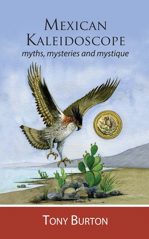 Download Mexican Kaleidoscope: Myths, Mysteries and Mystique - Tony Burton | PDF