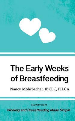 Read Online The Early Weeks of Breastfeeding: Excerpt from Working and Breastfeeding Made Simple - Nancy Mohrbacher file in PDF