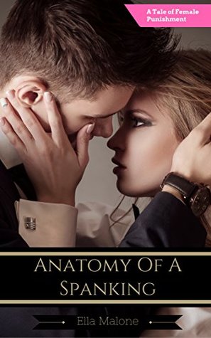 Read Online Anatomy Of A Spanking: A Tale of Female Punishment - Ella Malone | ePub