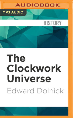 Download The Clockwork Universe: Isaac Newton, the Royal Society, and the Birth of the Modern World - Edward Dolnick file in PDF