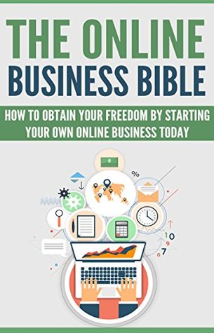 Read Online The Online Business Bible: How to Obtain Your Financial Freedom by Starting Your Own Online Business TODAY (Make Money Online Book 1) - Edward Smith | ePub