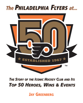 Download The Flyers at 50: 50 Years of Philadelphia Hockey - Jay Greenberg | ePub