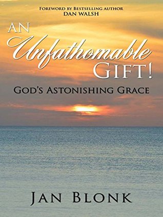 Full Download An Unfathomable Gift!: God's Astonishing Grace - Jan Blonk file in ePub