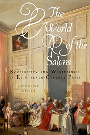 Read The World of the Salons: Sociability and Worldliness in Eighteenth-Century Paris - Antoine Lilti file in ePub