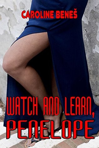 Full Download Watch and Learn, Penelope [Erotica XXX Straight Spanking Punishment Exhibitionist Humorous] - Caroline Beneš | PDF