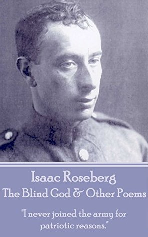 Read Online The Blind God & Other Poems: I never joined the army for patriotic reasons. - Isaac Rosenberg | PDF