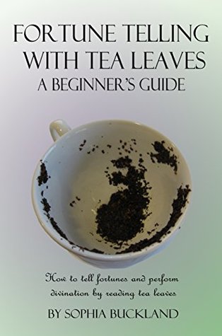 Download Fortune Telling with Tea Leaves - A Beginner's Guide (Illustrated): How to tell Fortunes and Perform Tasseography Divination by Reading Tea Leaves (Fortune Telling for Beginners Book 1) - Sophia Buckland file in PDF