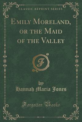 Download Emily Moreland, or the Maid of the Valley (Classic Reprint) - Hannah Maria Jones | ePub