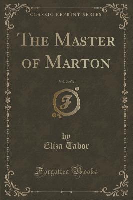 Read Online The Master of Marton, Vol. 2 of 3 (Classic Reprint) - Eliza Tabor Stephenson | ePub