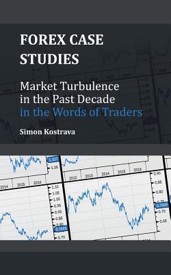Read Online Forex Case Studies: Market Turbulence in the Past Decade in the Words of Traders - Simon Kostrava file in ePub