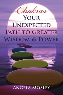 Read Chakras: Your Unexpected Path to Greater Wisdom & Power - Angela Mosley file in PDF