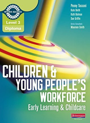 Full Download Level 3 Diploma Children and Young People's Workforce (Early Learning and Childcare) Candidate Handbook (Level 3 Diploma for the Children and Young People's Workforce) - Penny Tassoni | PDF