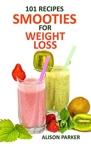 Read Smoothies for weight loss: 101 Delicious Smoothies for clean eating, detox your body, fight fat and keep you thin - Alison Parker | ePub