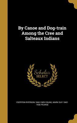 Read Online By Canoe and Dog-Train Among the Cree and Salteaux Indians - Egerton Ryerson Young file in PDF