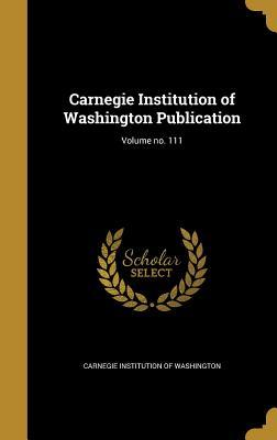 Read Online Carnegie Institution of Washington Publication; Volume No. 111 - Carnegie Institution of Washington | ePub