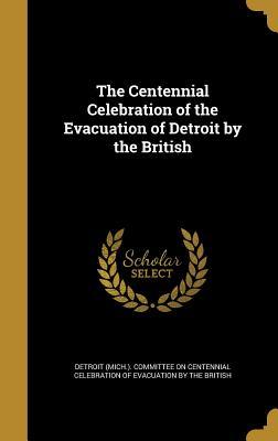 Read The Centennial Celebration of the Evacuation of Detroit by the British - Henry Martin Duffield | PDF