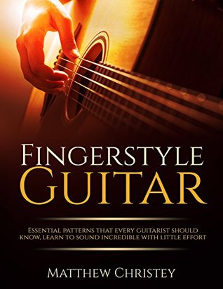 Read Online Fingerstyle Guitar: Essential Patterns That Every Guitarist Should Know (With audio tracks) (How to play Guitar Book 3) - Matthew Christey | PDF